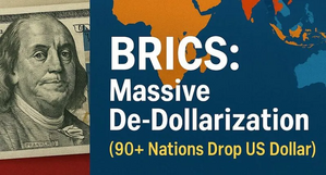 BRICS: Massive De-Dollarization as 90+ Nations Abandon US Dollar